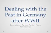 Dealing with the Past in Germany after WWII Generations – Turning Points - Future Perspectives.