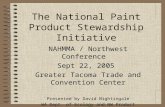 The National Paint Product Stewardship Initiative NAHMMA / Northwest Conference Sept 22, 2005 Greater Tacoma Trade and Convention Center Presented by David.