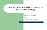 Transforming Parallel Corpora to Translation Memory Steve Legrand IPN 29th Sept. 2006.