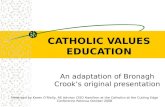 CATHOLIC VALUES EDUCATION An adaptation of Bronagh Crook’s original presentation Presented by Karen O’Rielly, RE Advisor CISO Hamilton at the Catholics.