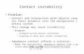 Contact instability Problem: –Contact and interaction with objects couples their dynamics into the manipulator control system –This change may cause instability.