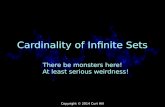 Copyright © 2014 Curt Hill Cardinality of Infinite Sets There be monsters here! At least serious weirdness!