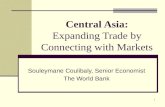 1 Central Asia: Expanding Trade by Connecting with Markets Souleymane Coulibaly, Senior Economist The World Bank.