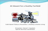 All Aboard For a Healthy Fairfield Faith Based Tobacco Prevention ● Healthy & Active Living Presenter: Cheryl Y. Goodwin Special Services Coordinator.