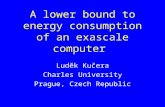 A lower bound to energy consumption of an exascale computer Luděk Kučera Charles University Prague, Czech Republic.