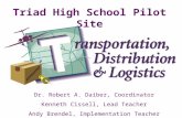 Triad High School Pilot Site Dr. Robert A. Daiber, Coordinator Kenneth Cissell, Lead Teacher Andy Brendel, Implementation Teacher.
