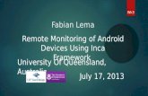Fabian Lema Wk3 Remote Monitoring of Android Devices Using Inca Framework University Of Queensland, Australia July 17, 2013.