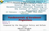 Fundamentals of Enrolment Projections Slide 1 Module E5 - Session 1 Mekong Institute & UNESCO Regional Office-Bangkok Prepared by the Education Policy.
