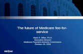 The future of Medicare fee-for- service Mark E. Miller, Ph.D. Executive Director Medicare Payment Advisory Commission October 16, 2006.