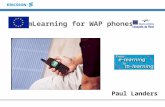 MLearning for WAP phones Paul Landers. Ericsson Education 2 From e-learning to m-learning - An Overview Selection of Course Target audience Source material.