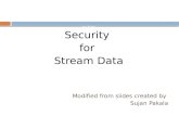 Aum Sai Ram Security for Stream Data Modified from slides created by Sujan Pakala.
