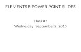 ELEMENTS B POWER POINT SLIDES Class #7 Wednesday, September 2, 2015.