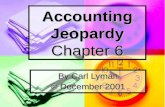Accounting Jeopardy Chapter 6 By Carl Lyman © December 2001.