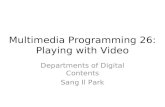 Multimedia Programming 26: Playing with Video Departments of Digital Contents Sang Il Park.