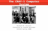 The CRAY-1 Computer System Richard M. Russell Presented by Andrew Waterman ECE259 Spring 2008.
