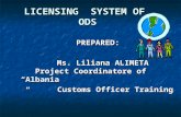 LICENSING SYSTEM OF ODS PREPARED: PREPARED: Ms. Liliana ALIMETA Project Coordinatore of “Albania Customs Officer Training ” Customs Officer Training ”