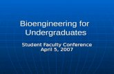 Bioengineering for Undergraduates Student Faculty Conference April 5, 2007.