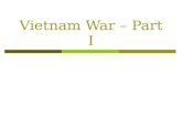 Vietnam War – Part I. French Indo-China  French Indo-China (Vietnam, Cambodia, and Laos) had been part of the French Empire since the late 19 th century.