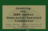 Greening the 2008 Denver Democratic National Convention Parry Burnap, Denver Director of Greening, Denver 2008 Democratic National Convention.