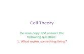 Cell Theory Do now copy and answer the following question: 1. What makes something living?
