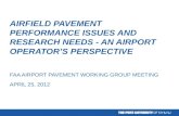AIRFIELD PAVEMENT PERFORMANCE ISSUES AND RESEARCH NEEDS - AN AIRPORT OPERATOR’S PERSPECTIVE FAA AIRPORT PAVEMENT WORKING GROUP MEETING APRIL 25, 2012.