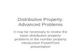 Distributive Property: Advanced Problems It may be necessary to review the basic distributive property problems in the number property introduction PowerPoint