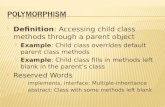 ïƒ’ Definition: Accessing child class methods through a parent object ïƒ‰ Example: Child class overrides default parent class methods ïƒ‰ Example: Child class
