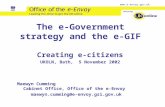 Www.e-envoy.gov.uk The e-Government strategy and the e-GIF Creating e-citizens UKOLN, Bath, 5 November 2002 Maewyn Cumming Cabinet Office, Office of the.