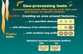 Geo-processing tools Tools: Buffer Geo-processing tools allow you to work with your data bases on spatial relations.... at a specified distance... with.
