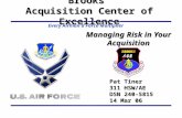 Every Airman a Force Multiplier Brooks Acquisition Center of Excellence Managing Risk in Your Acquisition Pat Tiner 311 HSW/AE DSN 240-5815 14 Mar 06.