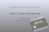 LAB 12: Timer and Interrupt Chung-Ta King National Tsing Hua University CS 4101 Introduction to Embedded Systems.
