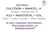 Bell Work CH 3 COOH + NaHCO 3  vinegar + baking soda  H 2 O + NaOCOCH 3 + CO 2 water + sodium acetate + carbon dioxide Is this reaction Synthesis, Decomposition,