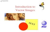 Introduction to Vector Images TEXT. Vector Images Today’s Objectives Define the term resolution independent Discus characteristics of vector images Identify.