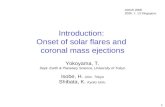 1 Introduction: Onset of solar flares and coronal mass ejections Yokoyama, T. Dept. Earth & Planetary Science, University of Tokyo Isobe, H. Univ. Tokyo.