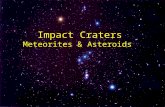 Impact Craters Meteorites & Asteroids. Meteorite Impacts* Meteoroids < 1m in diameter tend to burn up in atmosphere Meteoroids > 1km can cause much damage.