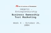 1 Business Ownership Test Marketing Week 4 – October 26, 2004 FM20731 – Entrepreneurship.