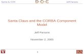 Santa & CCM Jeff Parsons 1 Santa Claus and the CORBA Component Model Jeff Parsons November 2, 2005.