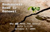 Brokenness Road to Renewal Why WE Need The Spirit Acts 1:1-26 October 4, 2009.
