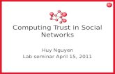 1 Computing Trust in Social Networks Huy Nguyen Lab seminar April 15, 2011.