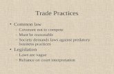 Trade Practices Common law –Covenant not to compete –Must be reasonable –Society demands laws against predatory business practices Legislation –Laws are.