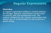 Overview A regular expression defines a search pattern for strings. Regular expressions can be used to search, edit and manipulate text. The pattern defined.