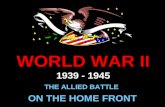 WORLD WAR II 1939 - 1945 THE ALLIED BATTLE ON THE HOME FRONT.