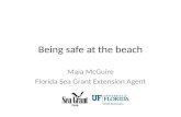 Being safe at the beach Maia McGuire Florida Sea Grant Extension Agent.