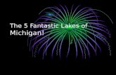 The 5 Fantastic Lakes of M ichigan!. The 5 Great Lakes names! The 5 Great Lakes are named Erie, Huron, Superior, Michigan, Ontario. The lakes that touch.