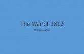 The War of 1812 Mr. Madison’s War. NEXT War breaks out again between the United States and Britain in 1812. Mr. Madison’s War The War of 1812 The Second.