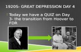 1920S- GREAT DEPRESSION DAY 4  Today we have a QUIZ on Day 3- the transition from Hoover to FDR.