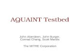 AQUAINT Testbed John Aberdeen, John Burger, Conrad Chang, Scott Mardis The MITRE Corporation © 2002, The MITRE Corporation.