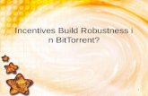 1 Incentives Build Robustness in BitTorrent?. 2 Agenda Introduction BitTorrent Basics Bit Tyrant: A strategic client Bit Thief: A free-riding client Other.