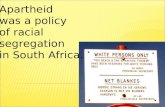 Apartheid was a policy of racial segregation in South Africa.