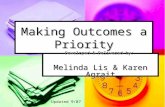 Making Outcomes a Priority Developed & Delivered by: Melinda Lis & Karen Agrait Updated 9/07.